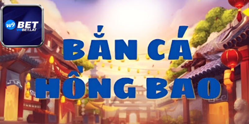 W9bet Giới Thiệu Tổng Quan Về Bắn Cá Hồng Bao